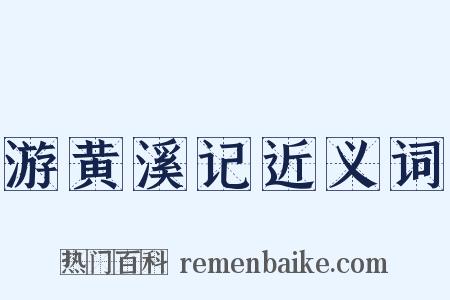 游黄溪记近义词是什么意思的图片